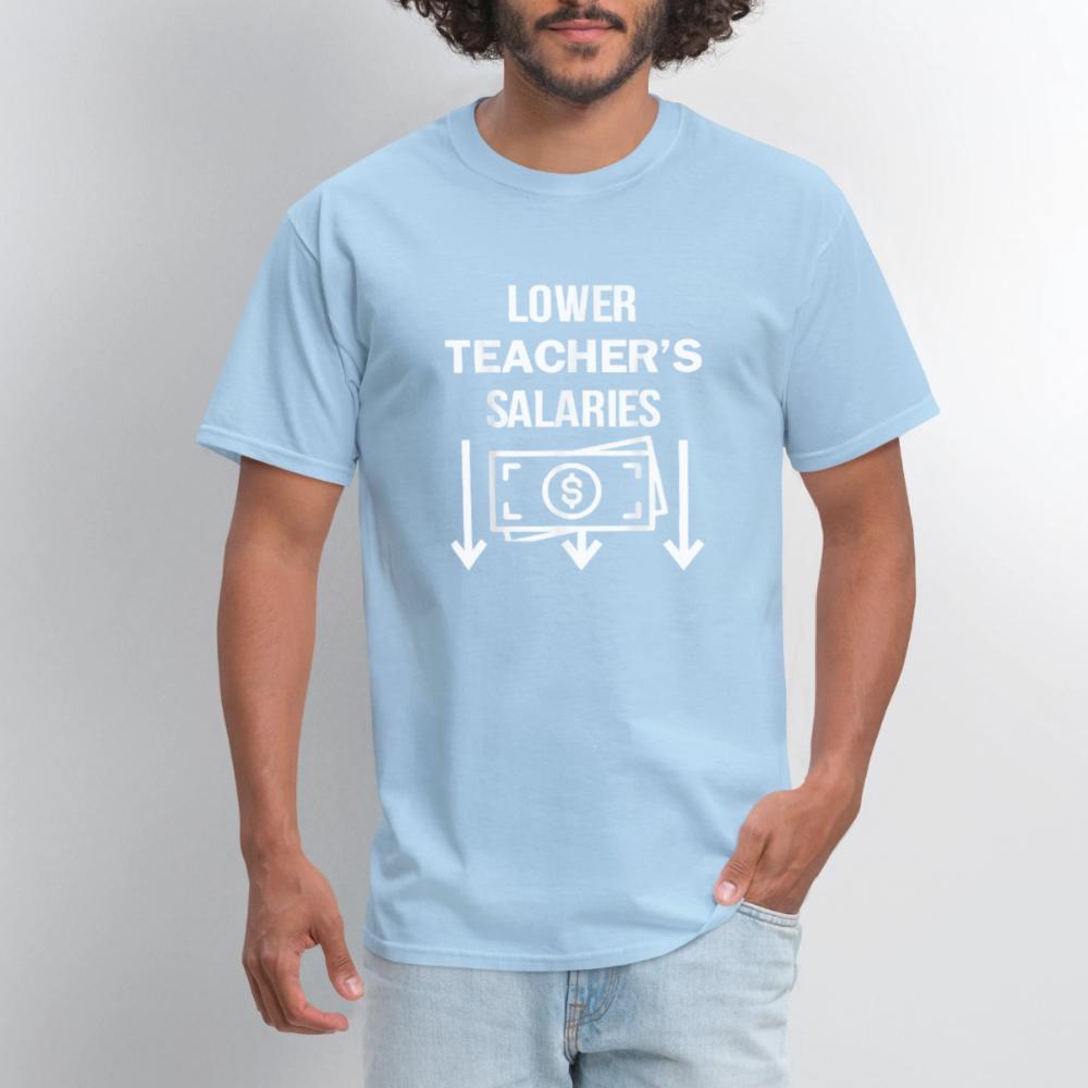 Lower Teacher Salaries Shirt - Men's T-Shirt powder blue