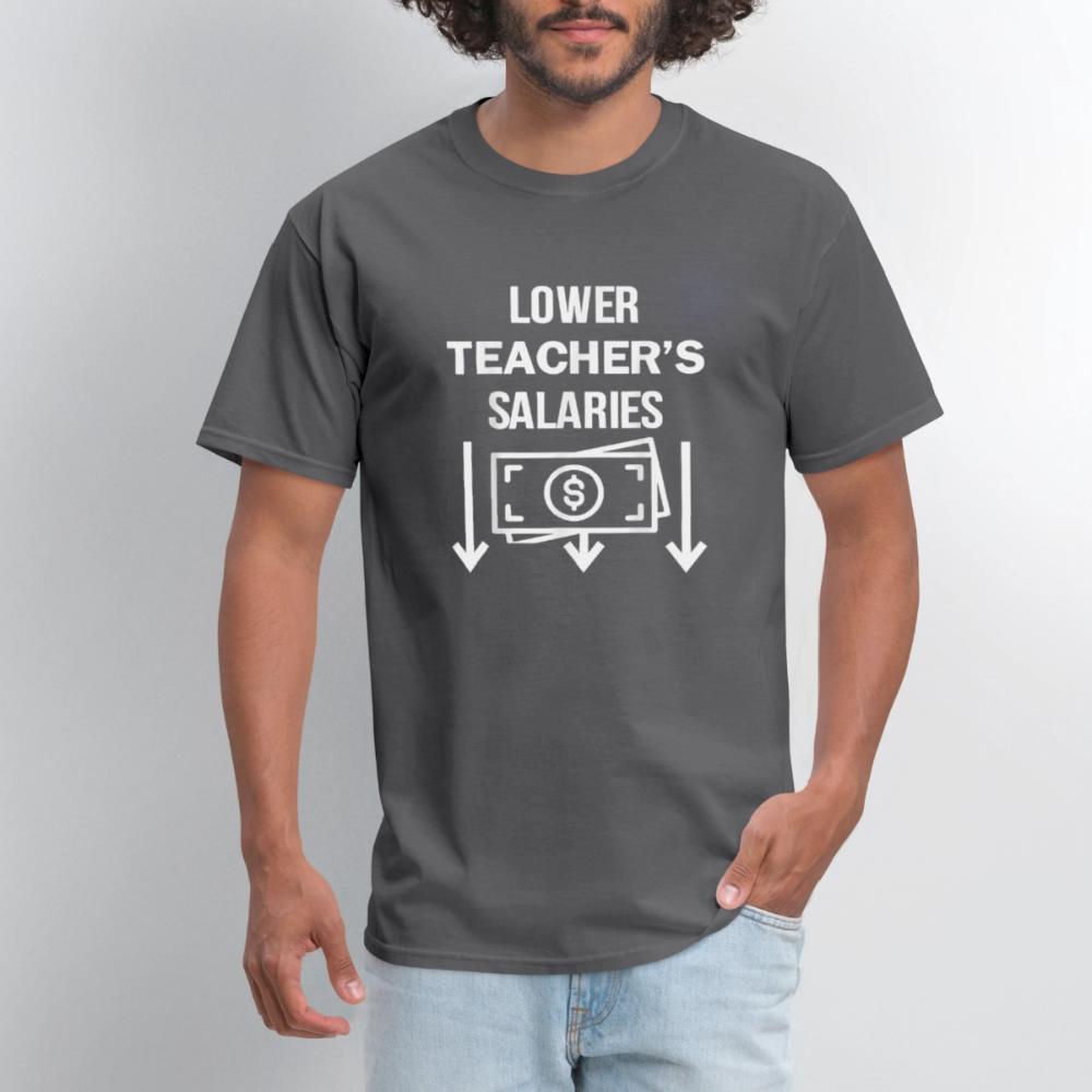 Lower Teacher Salaries Shirt - Men's T-Shirt charcoal